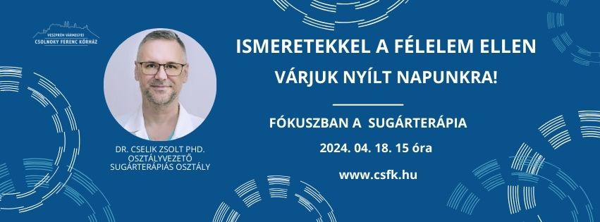 Ismeretekkel a félelem ellen! Várjuk nyílt napunkra! Fókuszban a asugárterápia. 2024.04.18. 15 óra. www.csfk.hu. Dr. Cselik Zsolt phd. osztályvezető. Sugárterápiás osztály.